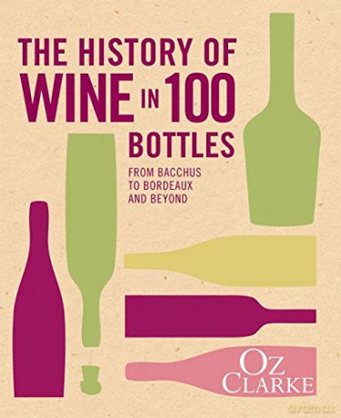 The History of Wine in 100 Bottles: From Bacchus to Bordeaux and Beyond - Oz Clarke [KSIĄŻKA]
