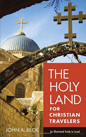 The Holy Land for Christian Travelers: An Illustrated Guide to Israel - John A. Beck [KSIĄŻKA]