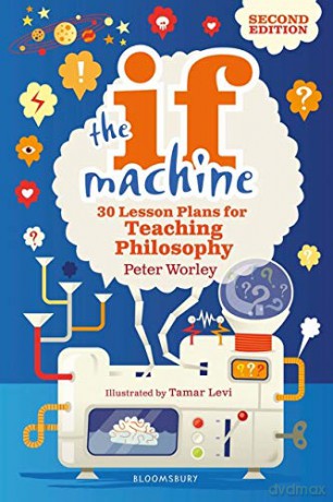The If Machine, 2nd edition: 30 Lesson Plans for Teaching Philosophy - Peter Worley [KSIĄŻKA]