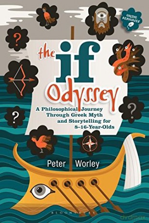 The If Odyssey: A Philosophical Journey Through Greek Myth and Storytelling for 8 - 16-Year-Olds - Peter Worley [KSIĄŻKA]
