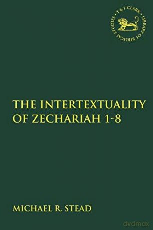 The Intertextuality of Zechariah 1-8 (The Library of Hebrew Bible/Old Testament Studies) - Reverend Doctor Michael R. Stead [KSIĄŻKA]