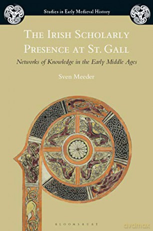 The Irish Scholarly Presence at St. Gall: Networks of Knowledge in the Early Middle Ages (Studies in Early Medieval History) - Sven Meeder [KSIĄŻKA]