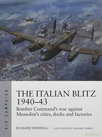 The Italian Blitz 1940-43: Bomber Command's war against Mussolini's cities, docks and factories (Air Campaign) - Richard Worrall [KSIĄŻKA]
