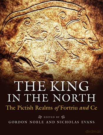 The King in the North: The Pictish Realms of Fortriu and Ce - Gordon Noble [KSIĄŻKA]