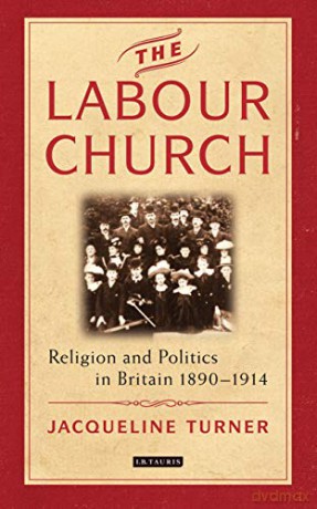 The Labour Church: Religion and Politics in Britain 1890-1914 (International Library of Political Studies) - Jacqueline Turner [KSIĄŻKA]