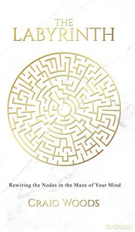 The Labyrinth: Rewiring the Nodes in the Maze of your Mind - Craig Woods [KSIĄŻKA]