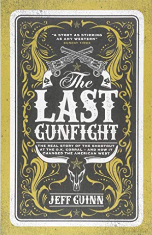 The Last Gunfight: The Real Story of the Shootout at the O.K. Corral - And How It Changed the American West - Jeff Guinn [KSIĄŻKA]
