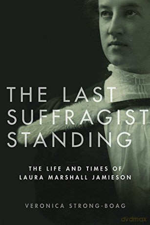 The Last Suffragist Standing: The Life and Times of Laura Marshall Jamieson - Veronica Strong-Boag [KSIĄŻKA]