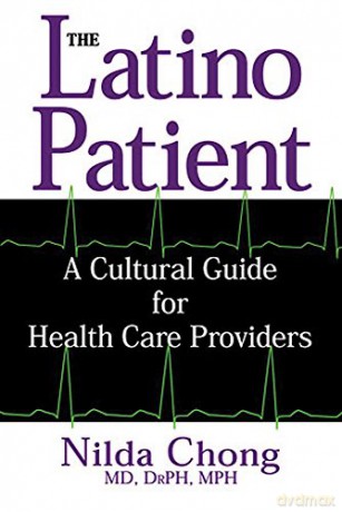 The Latino Patient: Cultural Competence for Health Professionals - Nilda Chong [KSIĄŻKA]