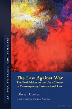 The Law Against War: The Prohibition on the Use of Force in Contemporary International Law: 4 (French Studies in International Law) - Olivier Corten. Foreword by Bruno Simma [KSIĄŻKA]