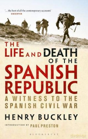 The Life and Death of the Spanish Republic: A Witness to the Spanish Civil War - Henry Buckley [KSIĄŻKA]