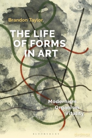 The Life of Forms in Art: Modernism, Organism, Vitality - Brandon Taylor [KSIĄŻKA]