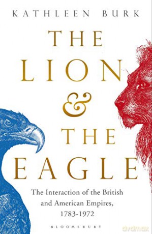 The Lion and the Eagle: The Interaction of the British and American Empires 1783-1972 - Kathleen Burk [KSIĄŻKA]