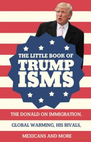 The Little Book of Trumpisms: Donald Trump on Immigration, Global Warming, His Rivals, Mexicans and More - Seth Milstein [KSIĄŻKA]