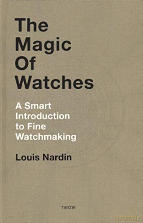 The Magic of Watches: A Smart Introduction to Fine Watchmaking - Louis Nardin [KSIĄŻKA]