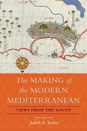 The Making of the Modern Mediterranean: Views from the South - Judith E. Tucker [KSIĄŻKA]