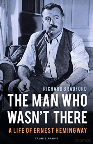 The Man Who Wasn't There: A Life of Ernest Hemingway - Richard Bradford [KSIĄŻKA]