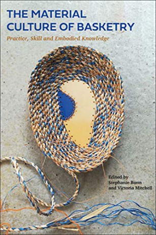 The Material Culture of Basketry: Practice, Skill and Embodied Knowledge - Stephanie Bunn [KSIĄŻKA]