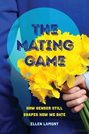 The Mating Game: How Gender Still Shapes How We Date - Ellen Lamont [KSIĄŻKA]