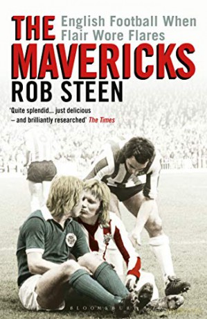 The Mavericks: English Football When Flair Wore Flares - Rob Steen [KSIĄŻKA]