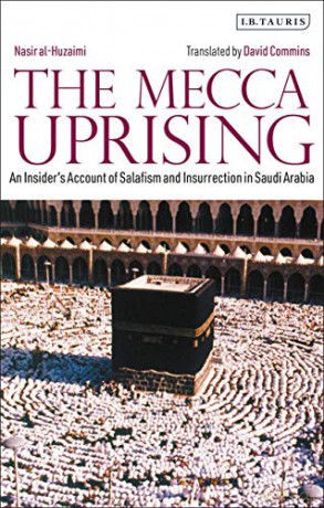 The Mecca Uprising: An Insider's Account of Salafism and Insurrection in Saudi Arabia - Nasir al-Huzaimi [KSIĄŻKA]