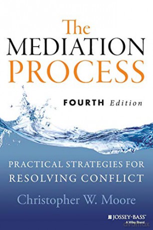 The Mediation Process: Practical Strategies for Resolving Conflict, 4th Edition - Moore [KSIĄŻKA]