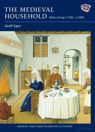 The Medieval Household: Daily Living c.1150-c.1450 (Medieval Finds from Excavations in London) - Geoff Egan [KSIĄŻKA]