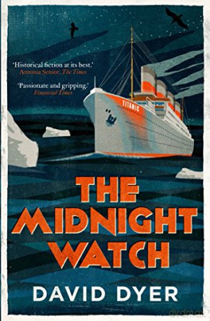 The Midnight Watch: A gripping novel of the SS Californian, the ship that failed to aid the sinking Titanic - David Dyer [KSIĄŻKA]