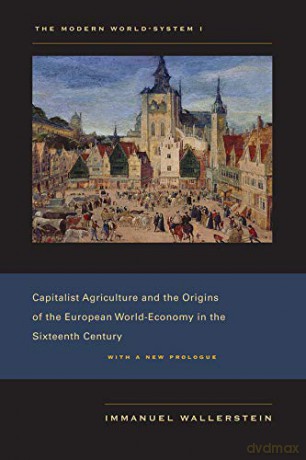 The Modern World-System I: Capitalist Agriculture and the Origins of the European World-Economy in the Sixteenth Century: 01 - Immanuel Wallerstein [KSIĄŻKA]