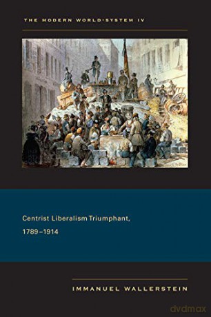 The Modern World-System IV: Centrist Liberalism Triumphant, 1789-1914: 04 - Immanuel Wallerstein [KSIĄŻKA]