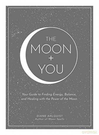The Moon + You: Your Guide to Finding Energy, Balance, and Healing with the Power of the Moon (Moon Magic) - Diane Ahlquist [KSIĄŻKA]