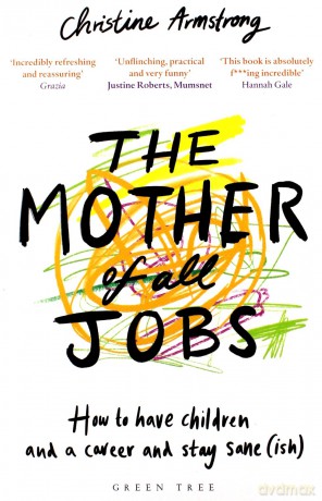 The Mother of All Jobs: How to Have Children and a Career and Stay Sane(ish) - Christine Armstrong [KSIĄŻKA]