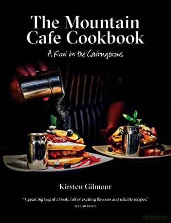 The Mountain Cafe Cookbook: A Kiwi in the Cairngorms - Kirsten Gilmour [KSIĄŻKA]
