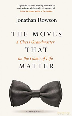 The Moves that Matter: A Chess Grandmaster on the Game of Life - Jonathan Rowson [KSIĄŻKA]