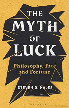 The Myth of Luck: Philosophy, Fate, and Fortune - Steven D. Hales [KSIĄŻKA]