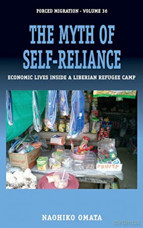 The Myth of Self-Reliance: Economic Lives Inside a Liberian Refugee Camp: 36 (Forced Migration, 36) - Naohiko Omata [KSIĄŻKA]