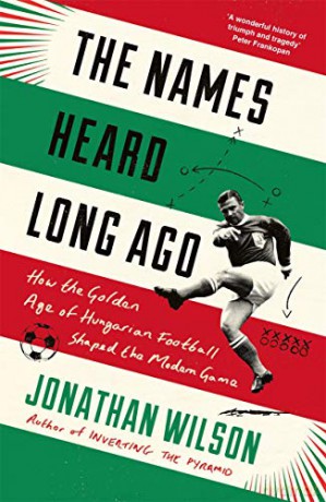 The Names Heard Long Ago: Shortlisted for Football Book of the Year, Sports Book Awards - Jonathan Wilson [KSIĄŻKA]