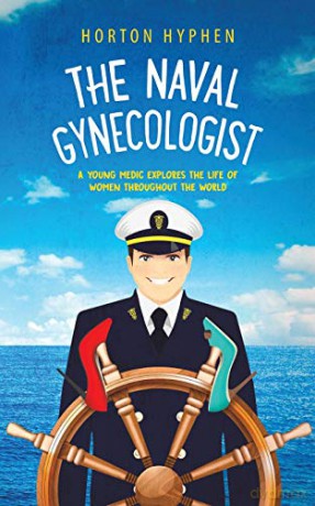 The Naval Gynecologist: A Young Medic Explores the Life of Women Throughout the World - Horton Hyphen [KSIĄŻKA]