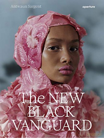 The New Black Vanguard: Photography Between Art and Fashion - Antwaun Sargent [KSIĄŻKA]