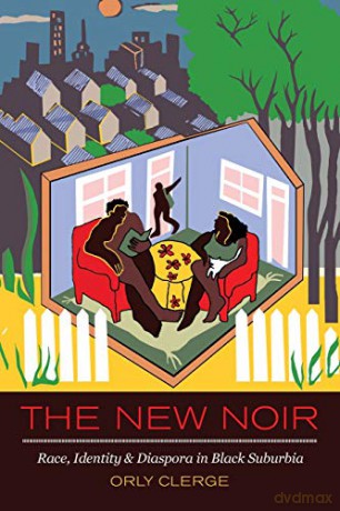 The New Noir: Race, Identity, and Diaspora in Black Suburbia - Orly Clerge [KSIĄŻKA]