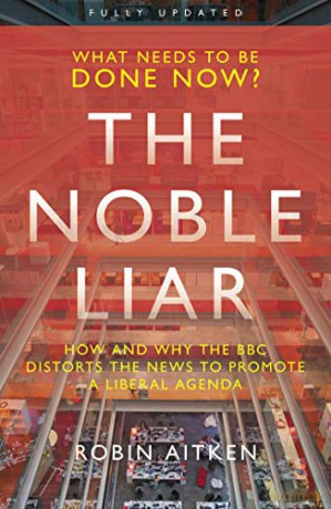 The Noble Liar: How and why the BBC distorts the news to promote a liberal agenda - Robin Aitken [KSIĄŻKA]
