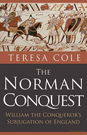 The Norman Conquest: William the Conqueror's Subjugation of England - Teresa Cole [KSIĄŻKA]
