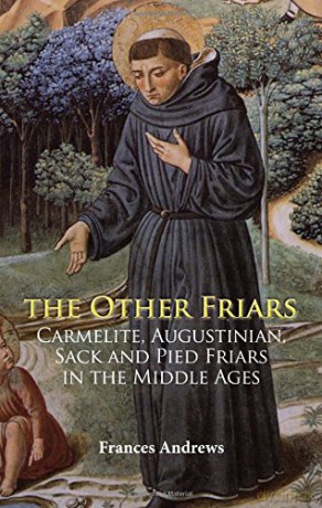 The Other Friars: The Carmelite, Augustinian, Sack and Pied Friars in the Middle Ages (Monastic Orders) - Frances Andrews [KSIĄŻKA]