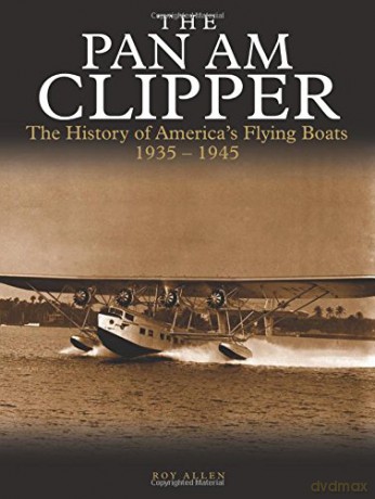 The Pan Am Clipper: The History of Pan American's Flying Boats 1935-1945 (Golden Age of Travel) - Roy Allen [KSIĄŻKA]
