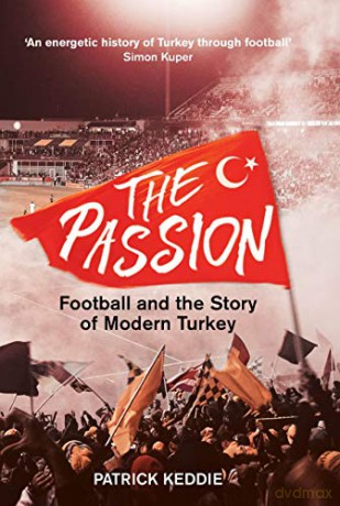 The Passion: Football and the Story of Modern Turkey - Patrick Keddie [KSIĄŻKA]