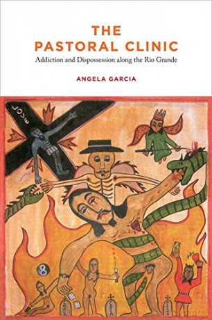 The Pastoral Clinic: Addiction and Dispossession along the Rio Grande - Angela Garcia [KSIĄŻKA]