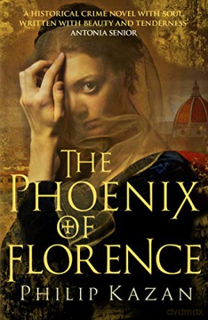 The Phoenix of Florence: The dark underbelly of Renaissance Italy: Mystery and murder in medieval Italy - Philip Kazan [KSIĄŻKA]