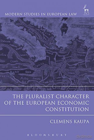 The Pluralist Character of the European Economic Constitution (Modern Studies in European Law) - Clemens Kaupa [KSIĄŻKA]
