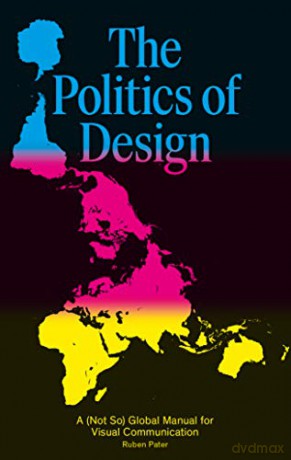 The Politics of Design: A (Not So) Global Design Manual for Visual Communication - Ruben Pater [KSIĄŻKA]