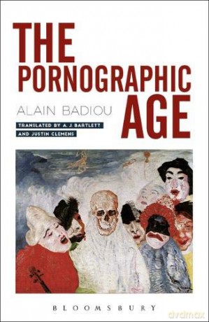 The Pornographic Age - Alain Badiou [KSIĄŻKA]